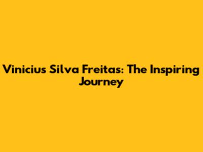 Vinicius Silva Freitas: The Inspiring Journey