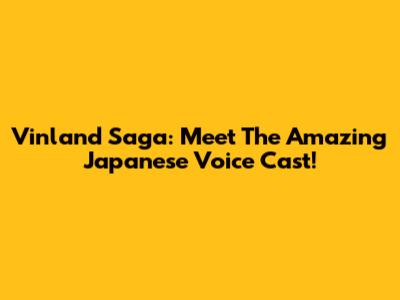 Vinland Saga: Meet The Amazing Japanese Voice Cast!