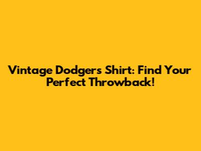Vintage Dodgers Shirt: Find Your Perfect Throwback!