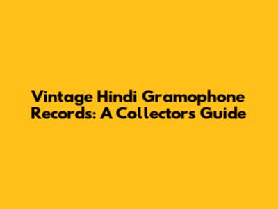 Vintage Hindi Gramophone Records: A Collector's Guide