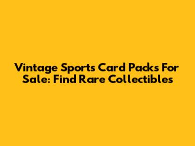 Vintage Sports Card Packs For Sale: Find Rare Collectibles