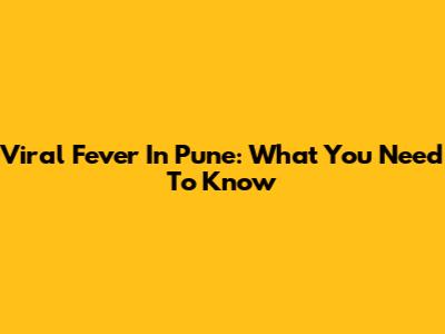 Viral Fever In Pune: What You Need To Know
