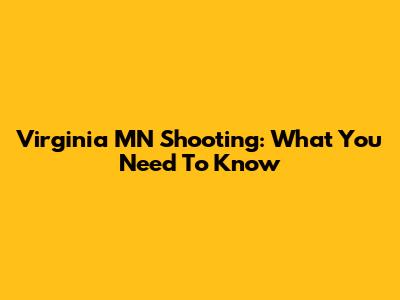 Virginia MN Shooting: What You Need To Know