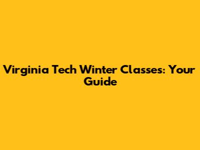 Virginia Tech Winter Classes: Your Guide