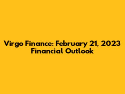 Virgo Finance: February 21, 2023 Financial Outlook