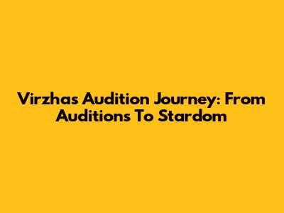 Virzha's Audition Journey: From Auditions To Stardom