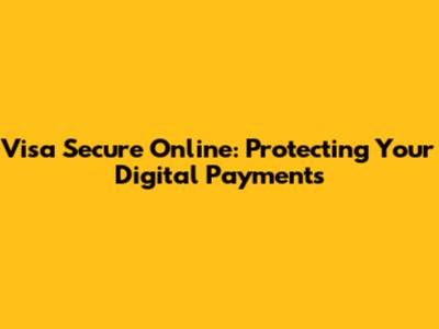 Visa Secure Online: Protecting Your Digital Payments