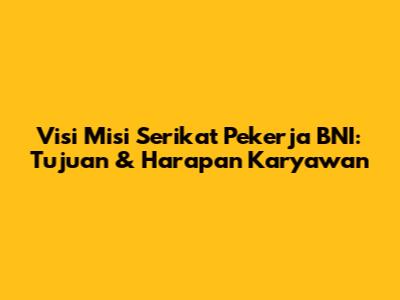 Visi Misi Serikat Pekerja BNI: Tujuan & Harapan Karyawan