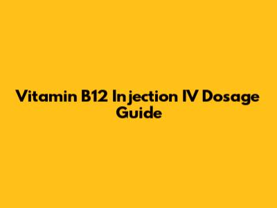 Vitamin B12 Injection IV Dosage Guide
