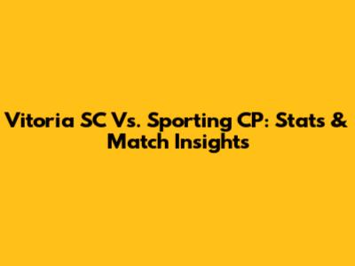 Vitoria SC Vs. Sporting CP: Stats & Match Insights