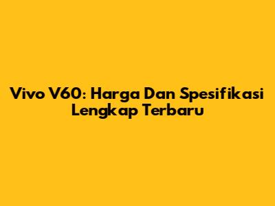 Vivo V60: Harga Dan Spesifikasi Lengkap Terbaru