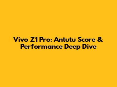 Vivo Z1 Pro: Antutu Score & Performance Deep Dive
