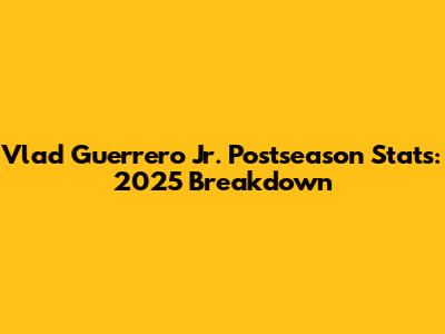 Vlad Guerrero Jr. Postseason Stats: 2025 Breakdown