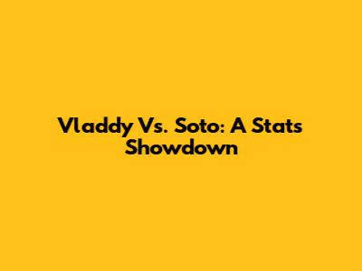 Vladdy Vs. Soto: A Stats Showdown