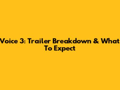Voice 3: Trailer Breakdown & What To Expect