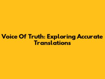 Voice Of Truth: Exploring Accurate Translations