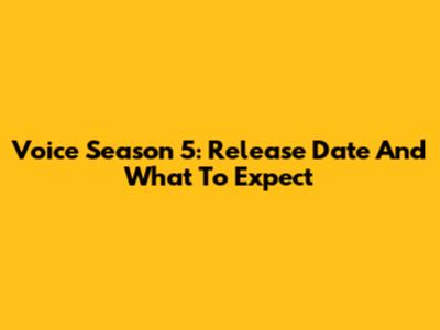 Voice Season 5: Release Date And What To Expect