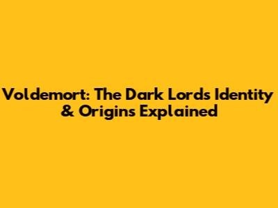 Voldemort: The Dark Lord's Identity & Origins Explained