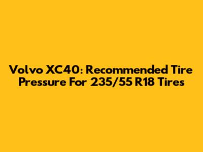 Volvo XC40: Recommended Tire Pressure For 235/55 R18 Tires
