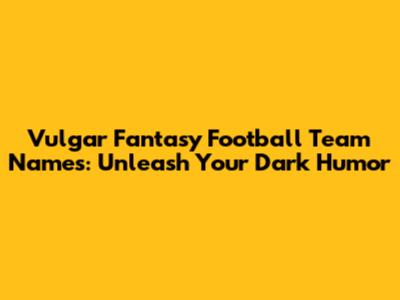 Vulgar Fantasy Football Team Names: Unleash Your Dark Humor