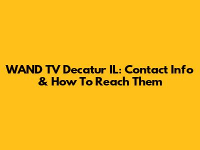 WAND TV Decatur IL: Contact Info & How To Reach Them