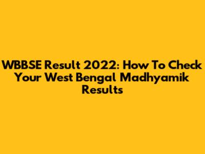 WBBSE Result 2022: How To Check Your West Bengal Madhyamik Results