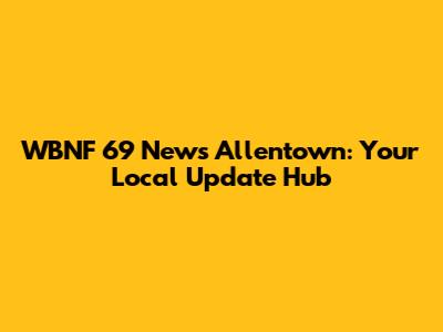 WBNF 69 News Allentown: Your Local Update Hub