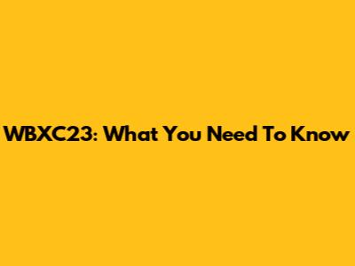 WBXC23: What You Need To Know