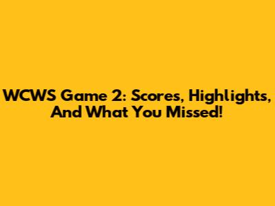 WCWS Game 2: Scores, Highlights, And What You Missed!