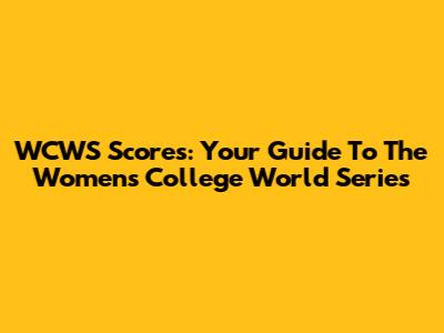 WCWS Scores: Your Guide To The Women's College World Series