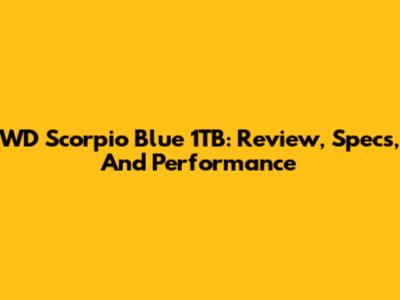 WD Scorpio Blue 1TB: Review, Specs, And Performance