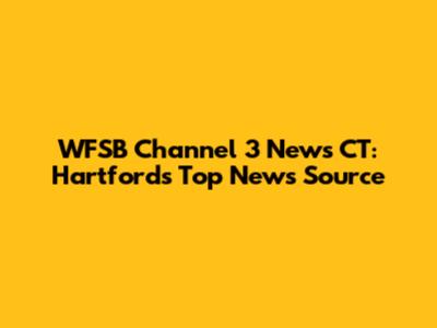 WFSB Channel 3 News CT: Hartford's Top News Source