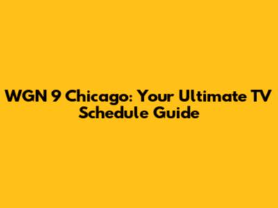 WGN 9 Chicago: Your Ultimate TV Schedule Guide