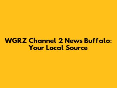WGRZ Channel 2 News Buffalo: Your Local Source