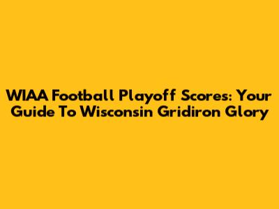WIAA Football Playoff Scores: Your Guide To Wisconsin Gridiron Glory