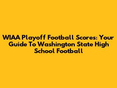 WIAA Playoff Football Scores: Your Guide To Washington State High School Football
