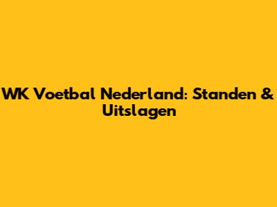 WK Voetbal Nederland: Standen & Uitslagen