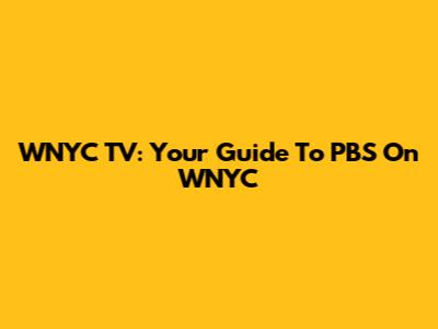 WNYC TV: Your Guide To PBS On WNYC