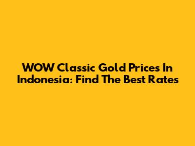 WOW Classic Gold Prices In Indonesia: Find The Best Rates