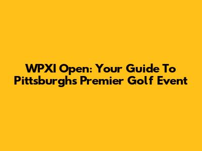 WPXI Open: Your Guide To Pittsburgh's Premier Golf Event