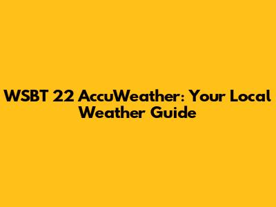 WSBT 22 AccuWeather: Your Local Weather Guide