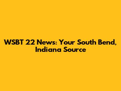 WSBT 22 News: Your South Bend, Indiana Source
