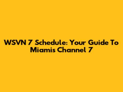 WSVN 7 Schedule: Your Guide To Miami's Channel 7