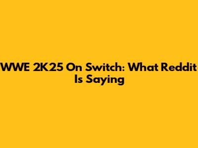 WWE 2K25 On Switch: What Reddit Is Saying