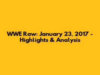 WWE Raw: January 23, 2017 - Highlights & Analysis