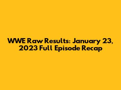 WWE Raw Results: January 23, 2023 Full Episode Recap