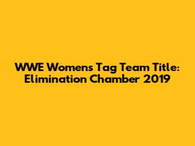 WWE Women's Tag Team Title: Elimination Chamber 2019