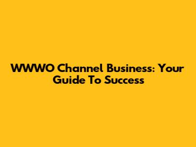 WWWO Channel Business: Your Guide To Success