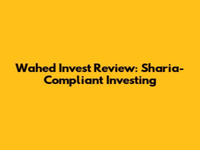 Wahed Invest Review: Sharia-Compliant Investing