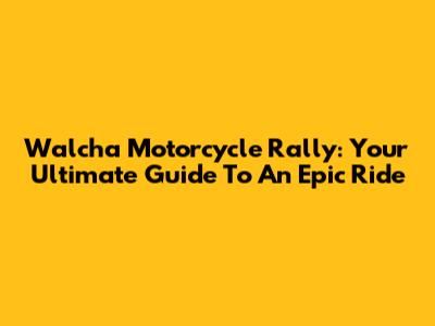Walcha Motorcycle Rally: Your Ultimate Guide To An Epic Ride